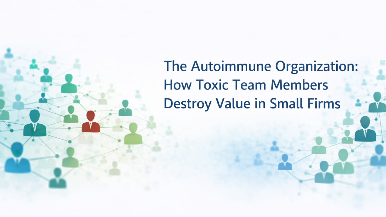 The Autoimmune Organization: How Toxic Team Members Destroy Value in Small Firms